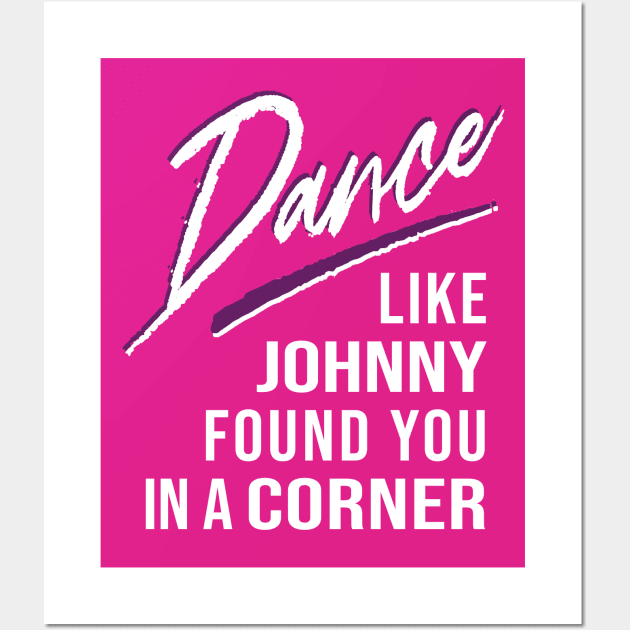 Dance Like Johnny Found You In A Corner Wall Art by figandlilyco